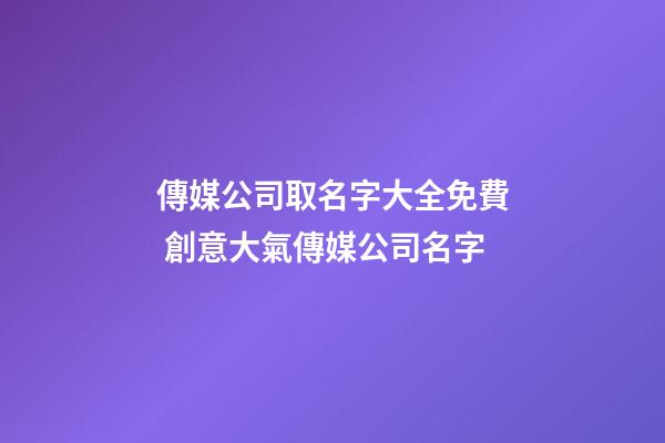 傳媒公司取名字大全免費 創意大氣傳媒公司名字-第1張-公司起名-玄機派